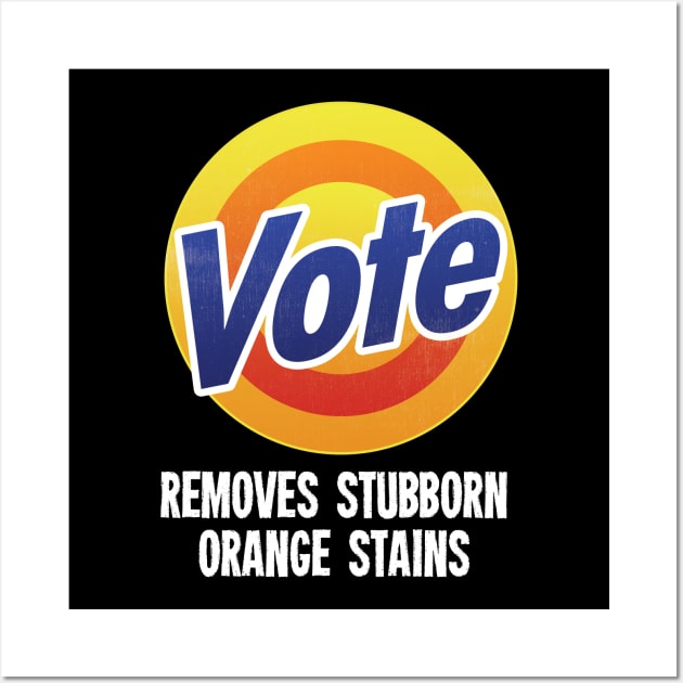 Vote Removes Stubborn Orange Stains - Grunge version Wall Art by zeeshirtsandprints